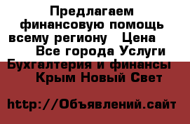 Предлагаем финансовую помощь всему региону › Цена ­ 1 111 - Все города Услуги » Бухгалтерия и финансы   . Крым,Новый Свет